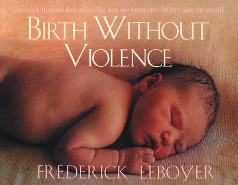 Birth Without Violence: The Book That Revolutionalized the Way We Bring Our Children into the World livre