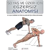 50 Yaş ve &Uuml;zeri İ&ccedil;in Egzersiz Anatomisi: 50 Yaşın &Uuml;zerinde de Zinde Kalabilmek İ&ccedil;in G&ouml;rsel Bir Rehber