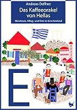 Das Kaffeeorakel von Hellas: Abenteuer, Alltag und Krise in Griechenland (Abenteuer Griechenland / Abenteuer, Alltag und Krise in Griechenland) - Andreas Deffner
