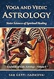 Yoga and Vedic Astrology: Sister Sciences of Spiritual Healing (Essentials of Vedic Astrology Book 1) (English Edition) by 