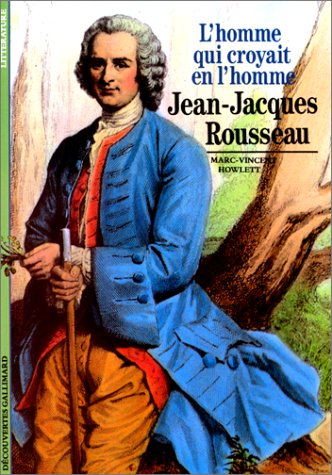 Jean-Jacques Rousseau : L' Homme qui croyait en l'homme