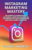 Instagram Marketing Mastery: Instagram For Business, Grow Massive Following Fast, Build Your Brand Instagram Secrets: The Secrets To Dominate On Instagram. ... Be an influencer (English Edition) by 