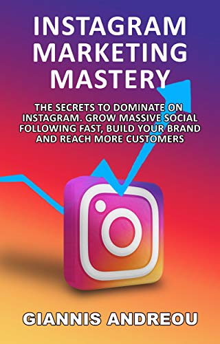Instagram Marketing Mastery: Instagram For Business, Grow Massive Following Fast, Build Your Brand Instagram Secrets: The Secrets To Dominate On Instagram. ... Be an influencer (English Edition)