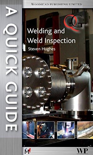 A Quick Guide to Welding and Weld Inspection (Woodhead Publishing Series in Welding and Other Joining Technologies)