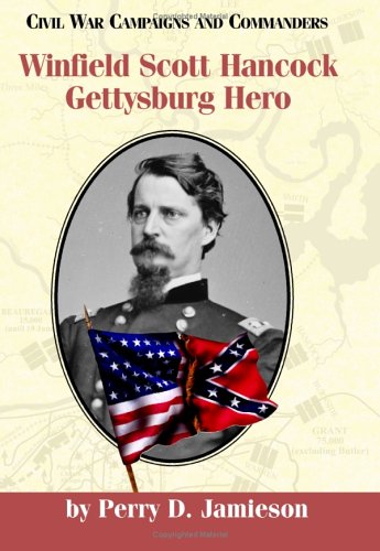 Winfield Scott Hancock: Gettysburg Hero (Civil War Campaigns and Commanders)