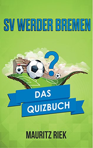 Download SV Werder Bremen: Das Quizbuch von Otto Rehagel über Thomas Schaaf bis Ailton Download SV Werder Bremen: Das Quizbuch von Otto Rehagel über Thomas Schaaf bis Ailton