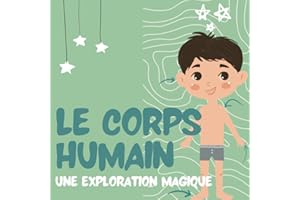 LE CORPS HUMAIN Une exploration magique: un livre pour enfant sur la Magie de l'anatomie, une expérience éducative incontournable pour encourager la curiosité de nos bambins