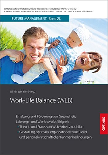 Work-Life Balance WLB: Erhaltung und Förderung von Gesundheit Leistungs- und Wettbewerbsfähigkeit: Theorie und Praxis von WLB-Arbeitsmodellen und ... in der lernenden Organisation)