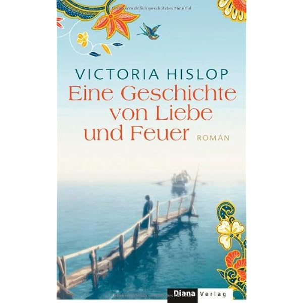 Eine Geschichte Von Liebe Und Feuer Roman Hislop Victoria Felenda Angelika Amazon De Bucher