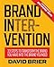 Brand Intervention: 33 Steps to Transform the Brand You Have into the Brand You Need by 