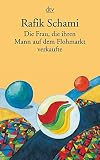 Die Frau, die ihren Mann auf dem Flohmarkt verkaufte: Oder wie ich zum Erzähler wurde von Rafik Schami (1. Dezember 2012) Taschenbuch by 