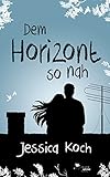Bücher Neuerscheinungen 2022 - Dem Horizont so nah (Die Danny-Trilogie 1) von Jessica Koch