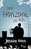 Dem Horizont so nah (Die Danny-Trilogie 1) von Jessica Koch