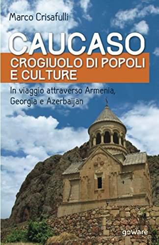 Caucaso crogiuolo di popoli e culture. In viaggio attraverso Armenia, Georgia e Azerbaijan