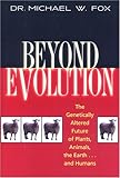 Beyond Evolution: The Genetically Altered Future of Plants, Animals, the Earth, and Humans by 