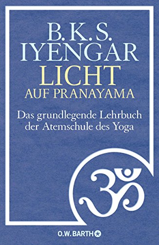 Download Licht auf Pranayama: Das grundlegende Lehrbuch der Atemschule des Yoga