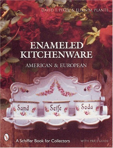 Enameled Kitchen Ware: American and European (Schiffer Book for Collectors)