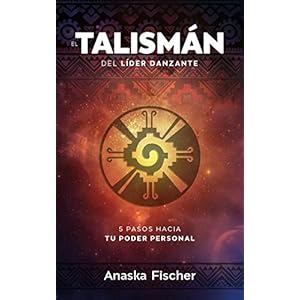 El talismán del lider danzante: Los 5 pasos hacia tu poder personal