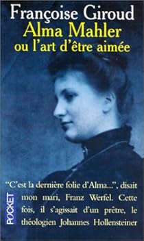 Alma Mahler, ou, L'art d'être aimée par Françoise Giroud Alma Mahler, ou, L'art d'être aimée par Giroud