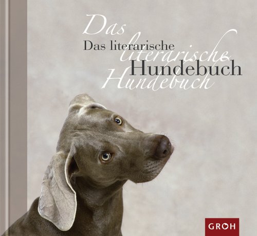 Das literarische Hundebuch. Der treueste Begleiter des Menschen im Spiegel grosser Dichtung Das literarische Hundebuch. Der treueste Begleiter des Menschen im Spiegel grosser Dichtung