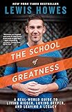 The School of Greatness: A Real-World Guide to Living Bigger, Loving Deeper, and Leaving a Legacy by 