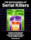 The Encyclopedia of Serial Killers: A Study of the Chilling Criminal Phenomenon, from the Angels of Death to the Zodiac Killer by 