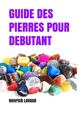Download Guide des pierres pour débutant: Comment soigner les maux du corps et de l'esprit avec la lithothérapie