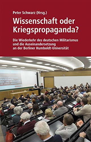 Download Wissenschaft oder Kriegspropaganda?: Die Wiederkehr des deutschen Militarismus und die Auseinandersetzung an der Berliner Humboldt-Universität Download Wissenschaft oder Kriegspropaganda?: Die Wiederkehr des deutschen Militarismus und die Auseinandersetzung an der Berliner Humboldt-Universität