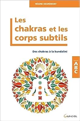 Grancher Les Chakras et les corps subtils - Des chakras à la kundalini - ABC