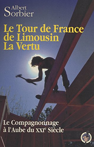 Le tour de France de Limousin la Vertu : le compagnonnage à l'aube du XXIe siècle gratuit Le tour de France de Limousin la Vertu : le compagnonnage à l'aube du XXIe siècle gratuit