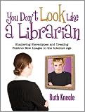 Image de You Don’t Look Like a Librarian: Shattering Stereotypes and Creating Positive New Images in the Internet Age (English Edition)
