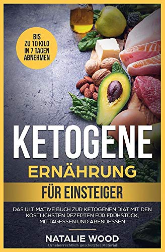 Ketogene Ernährung für Einsteiger: Das ultimative Buch zur ketogenen Diät mit den köstlichsten R Ketogene Ernährung für Einsteiger: Das ultimative Buch zur ketogenen Diät mit den köstlichsten R