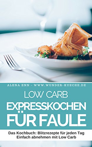 Download Low Carb Expresskochen für Faule - LOW CARB FÜR EINSTEIGER: Das Kochbuch: Blitzrezepte für jeden Tag - Einfach abnehmen mit Low Carb (Genussvoll abnehmen mit Low Carb 8) Download Low Carb Expresskochen für Faule - LOW CARB FÜR EINSTEIGER: Das Kochbuch: Blitzrezepte für jeden Tag - Einfach abnehmen mit Low Carb (Genussvoll abnehmen mit Low Carb 8)