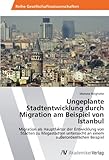 Ungeplante Stadtentwicklung durch Migration am Beispiel von Istanbul: Migration als Hauptfaktor der Entwicklung von Städten zu Megastädten untersucht an einem außerordentlichen Beispiel by 