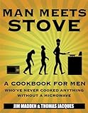 Read Online Man Meets Stove: A cookbook for men who've never cooked anything without a microwave. Reader