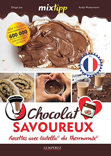 MIXtipp: Chocolat Savoureux (francais): Recettes avec Nutella®  du Thermomix®  TM5®  und TM31® (Kochen mit dem Thermomix) francais