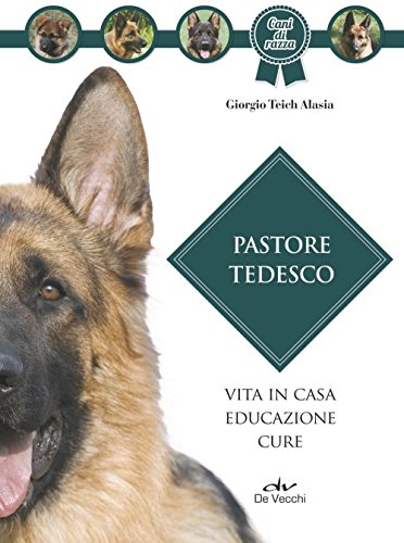 Pastore tedesco: Vita in casa - Educazione - Cure libro