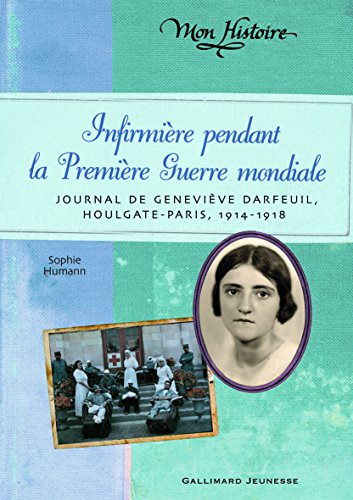Infirmière pendant la Première Guerre mondiale : journal de Geneviève Darfeuil, Houlgate-Paris, juillet 1914 -novembre 1918