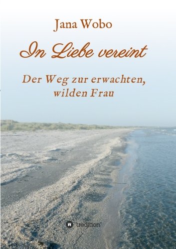 In Liebe vereint: Der Weg zur erwachten, wilden Frau