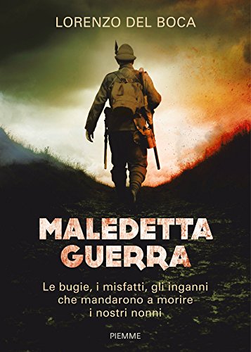 Maledetta guerra: Le bugie, i misfatti, gli inganni che mandarono a morire i nostri nonni