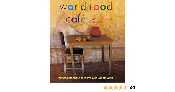 World Food Cafe Vegetarische Gerichte Aus Aller Welt Amazon De Caldicott Chris Merrell James Hoch Sebastian Hoch Gabriele Bucher