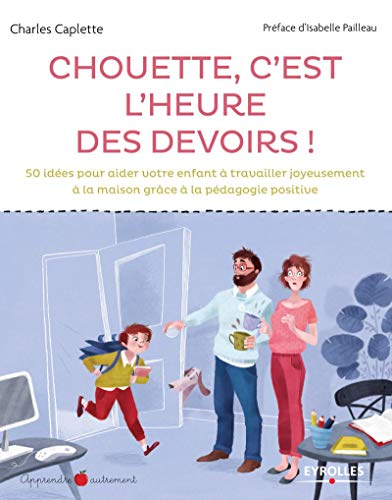 Chouette c'est l'heure des devoirs !: 50 idées pour aider votre enfant à travailler joyeusement à la maison grâce à la pédagogie positive Chouette c'est l'heure des devoirs !: 50 idées pour aider votre enfant à travailler joyeusement à la maison grâce à la pédagogie positive