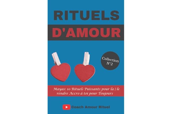 RITUELS D'AMOUR MAYAS: 10 Rituels Puissants pour la | le rendre Accro à toi pour Toujours
