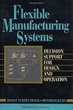 Flexible Manufacturing Systems: Decision Support for Design and Operations (Wiley Series in Systems Engineering and Management) by Horst Tempelmeier (1993-11-02) by 