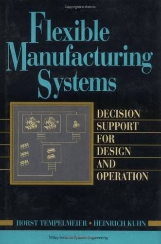 Flexible Manufacturing Systems: Decision Support for Design and Operations (Wiley Series in Systems Engineering and Management) by Horst Tempelmeier (1993-11-02)
