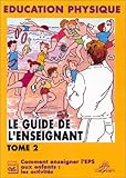 Le guide de l'enseignant : Tome 2, Comment enseigner l'EPS aux enfants : les activités