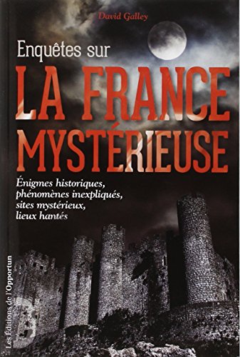 Enquêtes sur la France mystérieuse - Enigmes historiques, phénomènes inexpliqués, sites mystérieux Enquêtes sur la France mystérieuse - Enigmes historiques, phénomènes inexpliqués, sites mystérieux