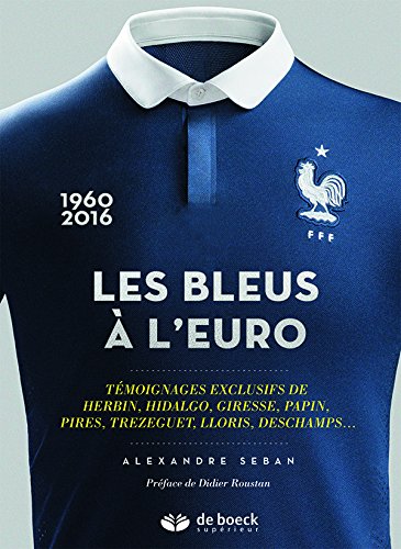 Les Bleus à l'Euro : Témoignages exclusifs de Herbin, Hidalgo, Giresse, Papin, Pirès, Trézéguet, Lloris, Deschamps... Les Bleus à l'Euro : Témoignages exclusifs de Herbin, Hidalgo, Giresse, Papin, Pirès, Trézéguet, Lloris, Deschamps...