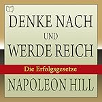 Denke nach und werde reich: Die 13 Erfolgsgesetze