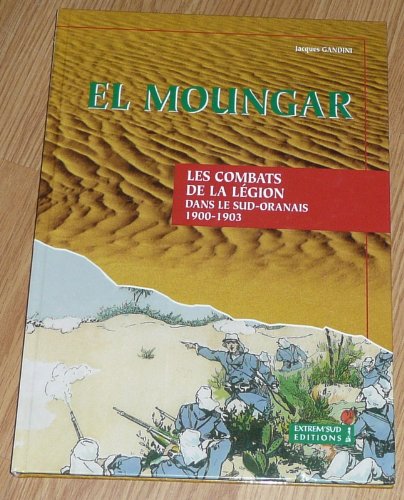 El Moungar : les combats de la Légion dans le sud Oranais, 1900-1903 francais El Moungar : les combats de la Légion dans le sud Oranais, 1900-1903 francais